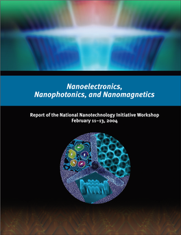 Nanoelectronics, Nanophotonics, and Nanomagnetics Report of the National Nanotechnology Initiative Workshop February 11–13, 2004, Arlington, VA