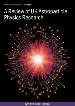 A Review of UK Astroparticle Physics Research Cover Image: Computer Artwork of Neutrinos Carol & Mike Werner, Visuals Unlimited/Science Photo Library CONTENTS