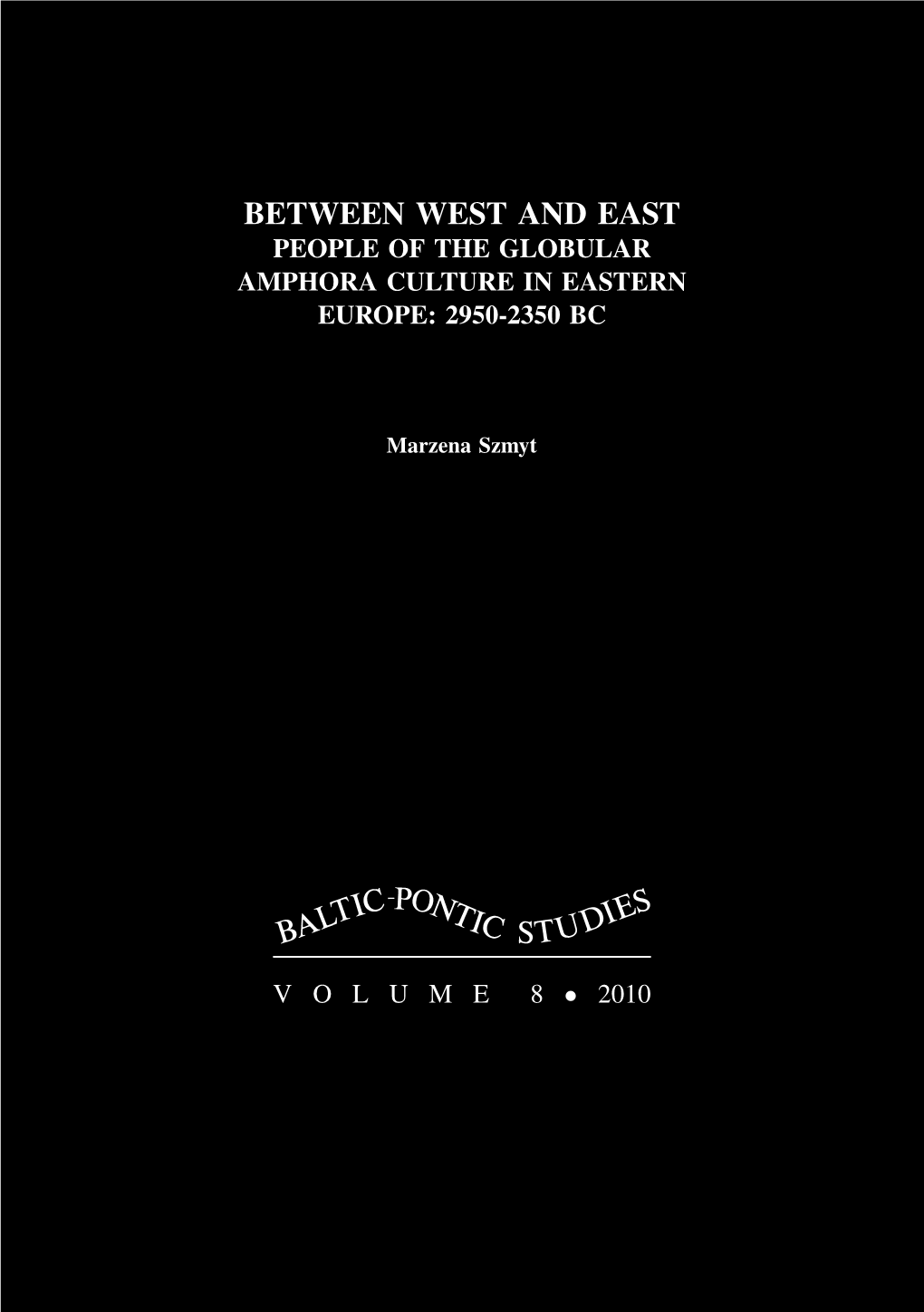 Between West and East People of the Globular Amphora Culture in Eastern Europe: 2950-2350 Bc