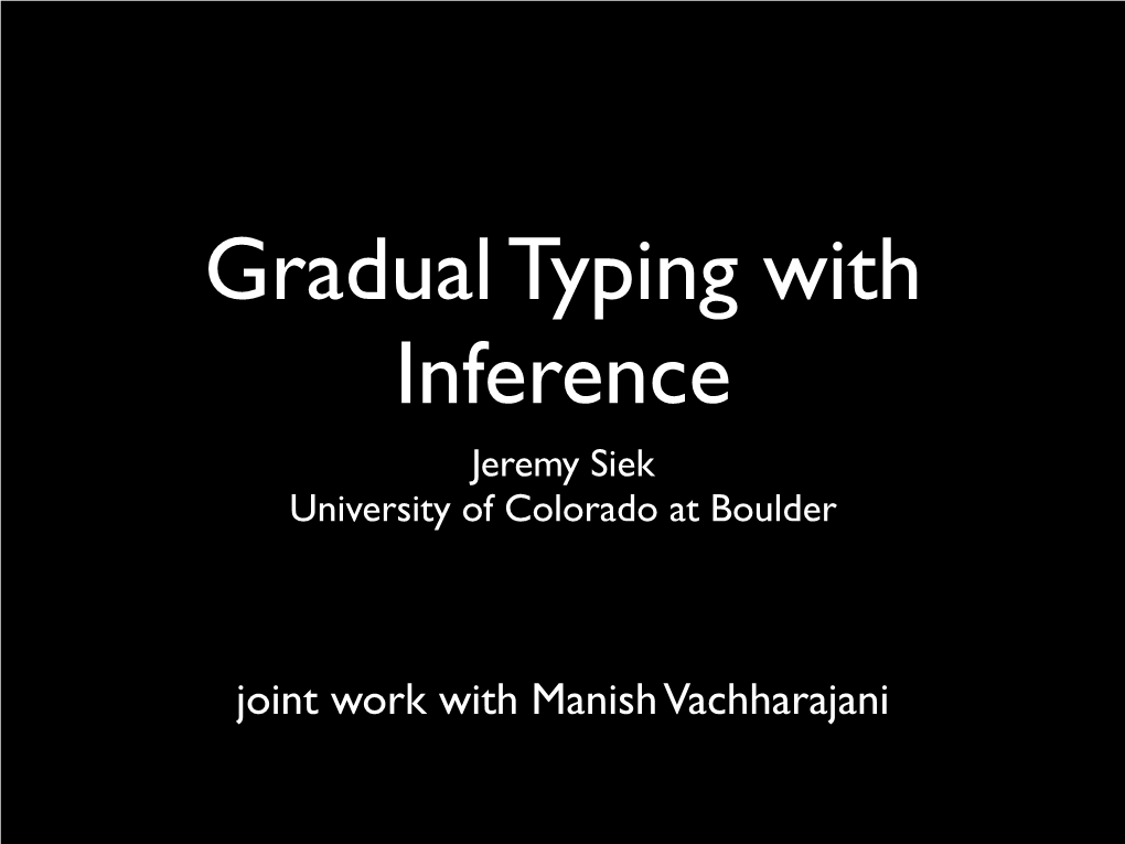 Gradual Typing with Inference Jeremy Siek University of Colorado at Boulder