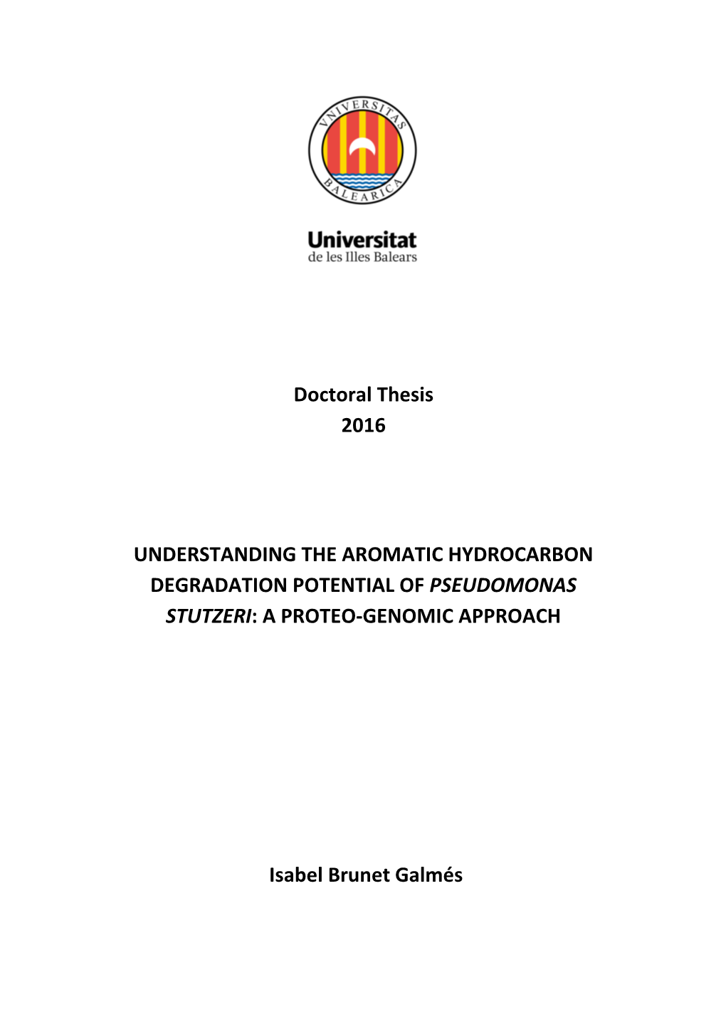 Doctoral Thesis 2016 UNDERSTANDING the AROMATIC HYDROCARBON DEGRADATION POTENTIAL of PSEUDOMONAS STUTZERI