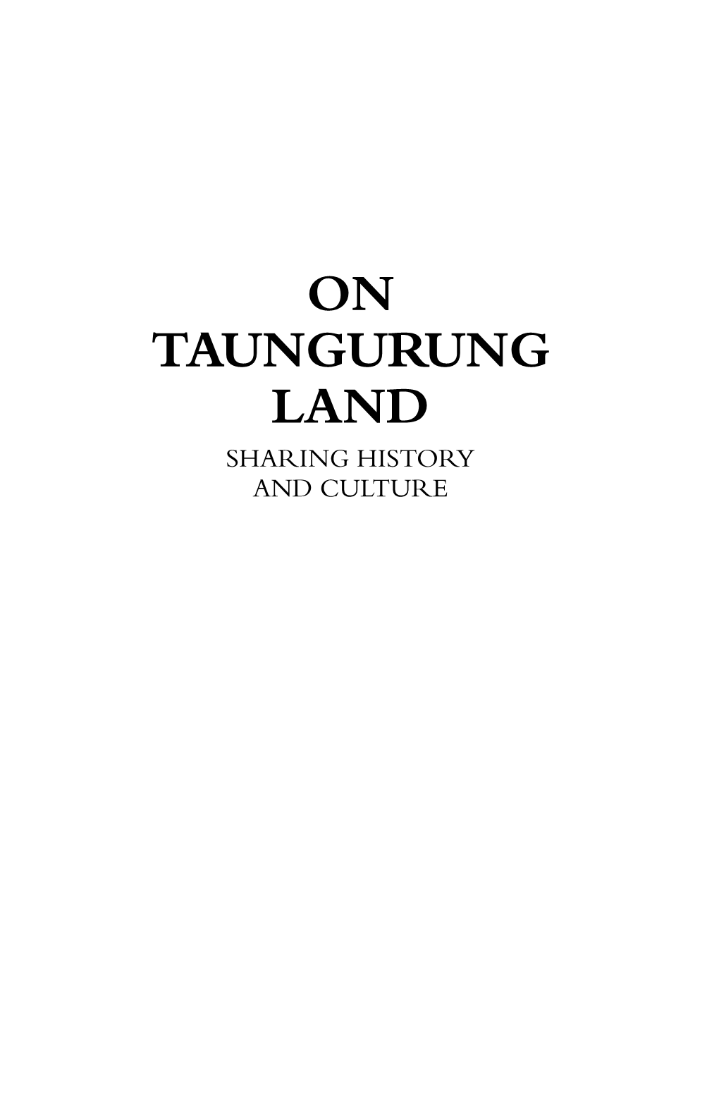 ON TAUNGURUNG LAND SHARING HISTORY and CULTURE Aboriginal History Incorporated Aboriginal History Inc