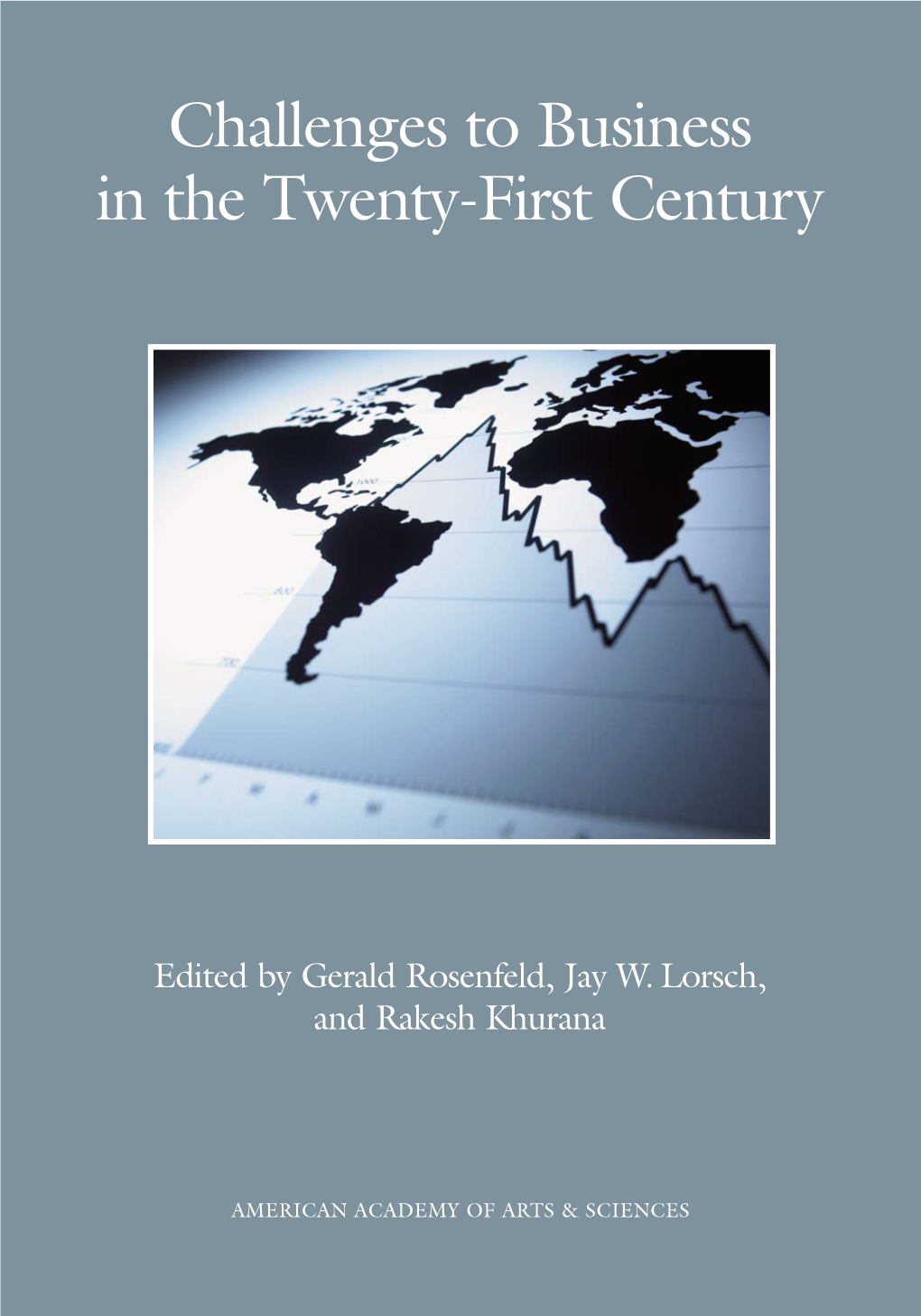 CHALLENGES to BUSINESS in the TWENTY-FIRST CENTURY Challenges to Business in the Twenty-First Century AM ERICAN ACADEMY of ARTS & SCIENCES