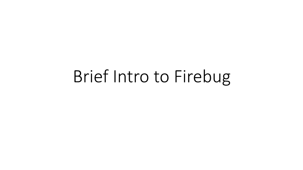 Brief Intro to Firebug Firebug at a Glance