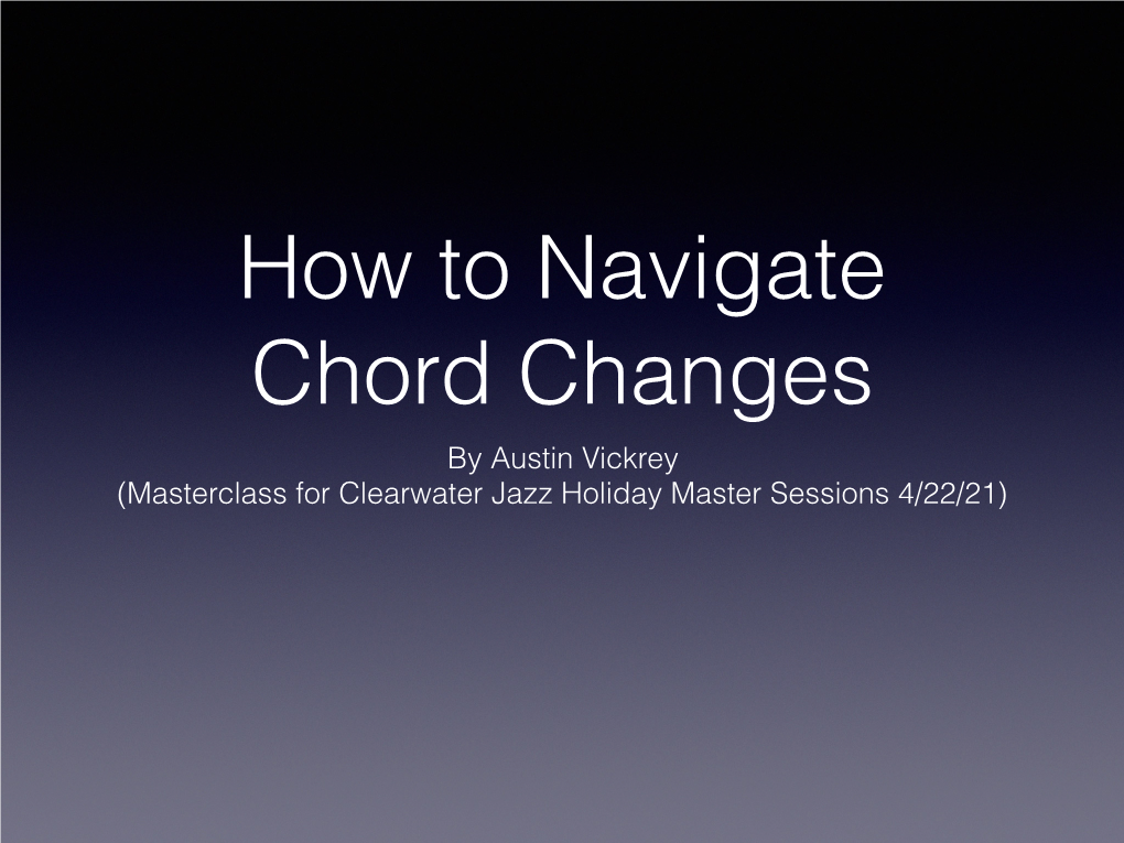 How to Navigate Chord Changes by Austin Vickrey (Masterclass for Clearwater Jazz Holiday Master Sessions 4/22/21) Overview