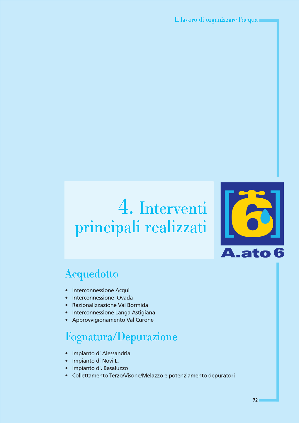 • Interconnessione Acqui • Interconnessione Ovada • Razionalizzazione Val Bormida • Interconnessione Langa Astigiana • Approvvigionamento Val Curone