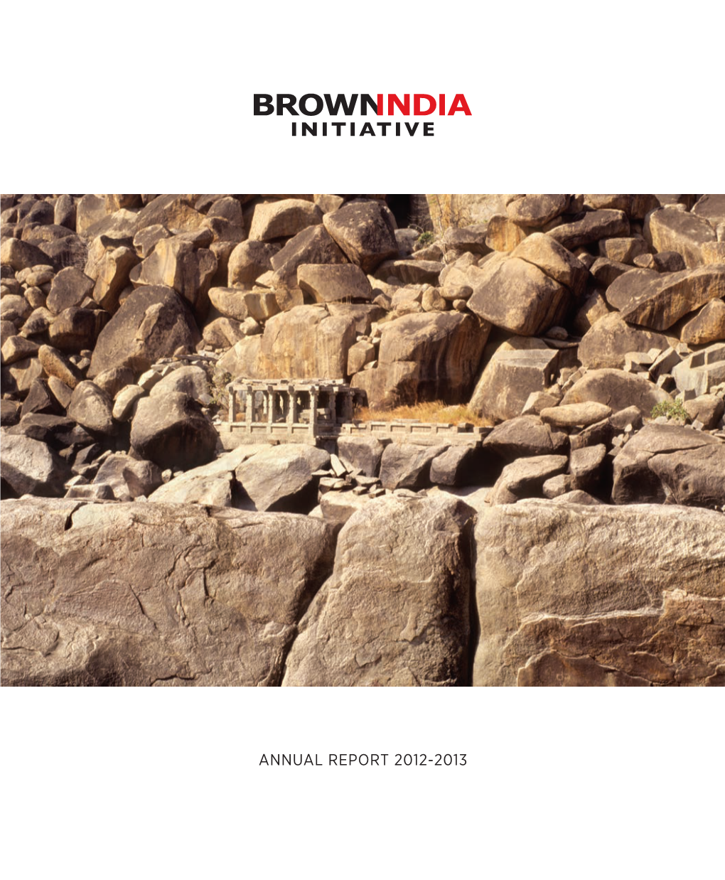 ANNUAL REPORT 2012-2013 the Brown-India Initiative Is an Interdisciplinary Hub for the Study of Contemporary India at Brown University