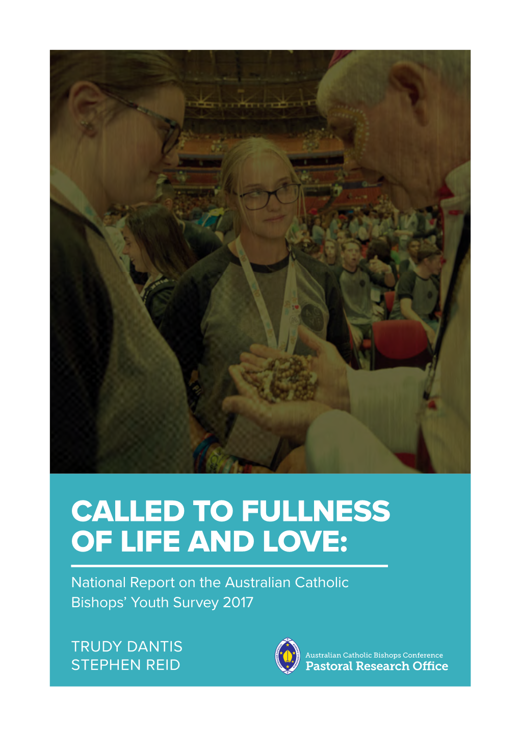 CALLED to FULLNESS of LIFE and LOVE: National Report on the Australian Catholic Bishops’ Youth Survey 2017