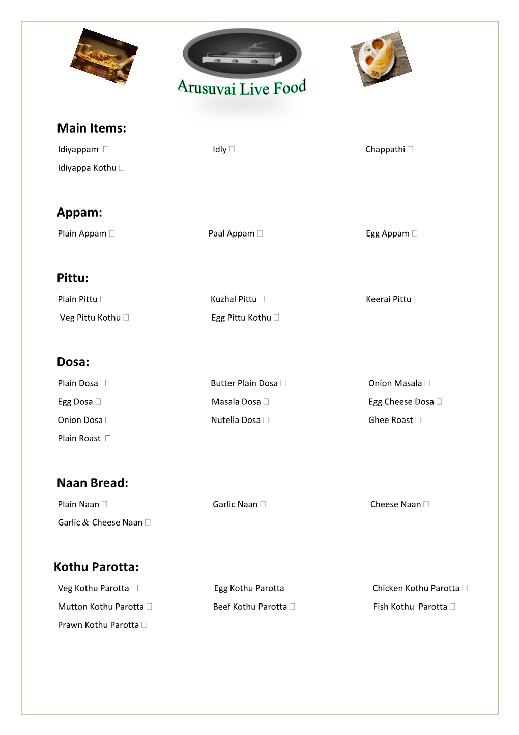 Main Items: Appam: Pittu: Dosa: Naan Bread: Kothu Parotta