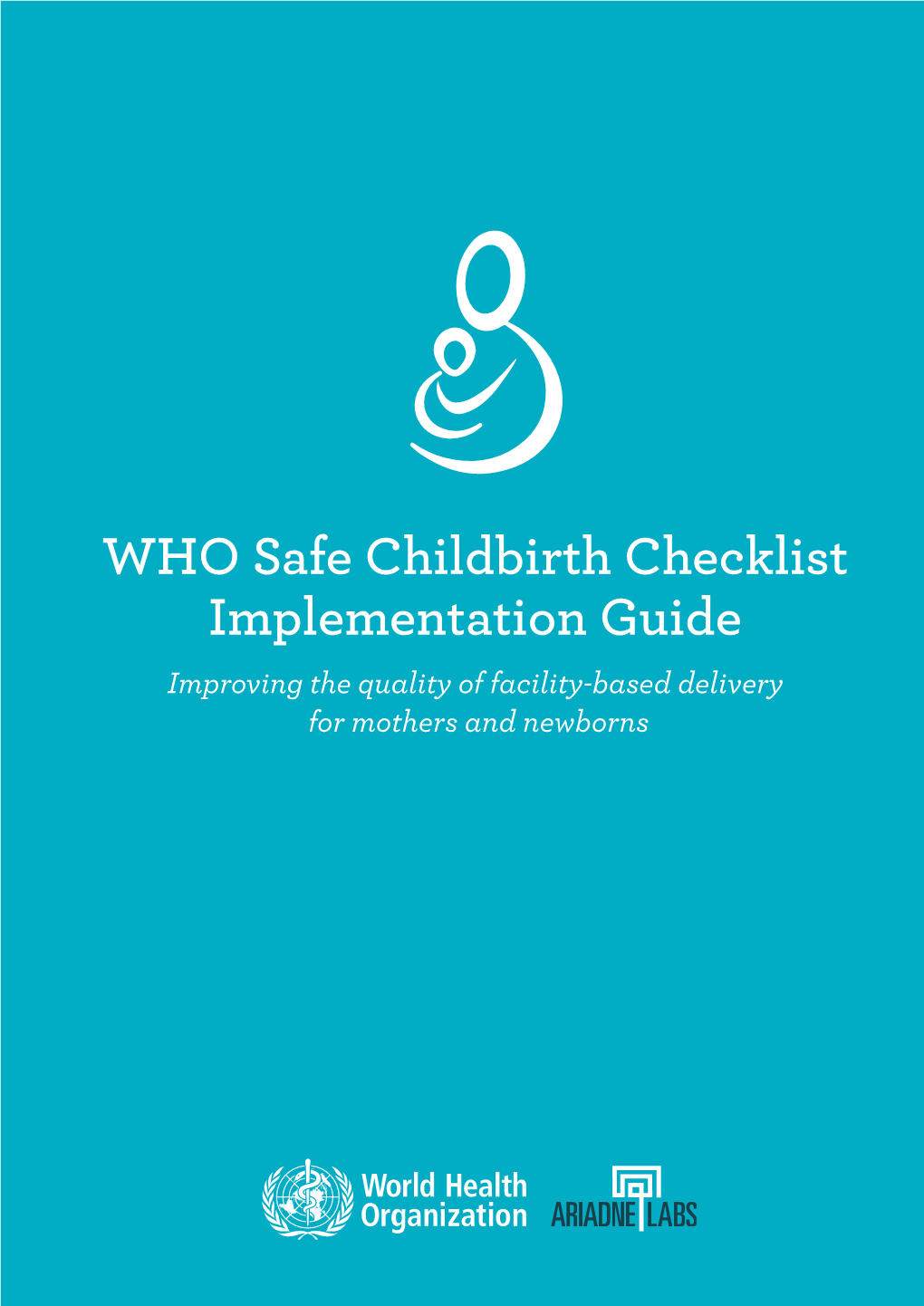 WHO Safe Childbirth Checklist Implementation Guide Improving the Quality of Facility-Based Delivery for Mothers and Newborns