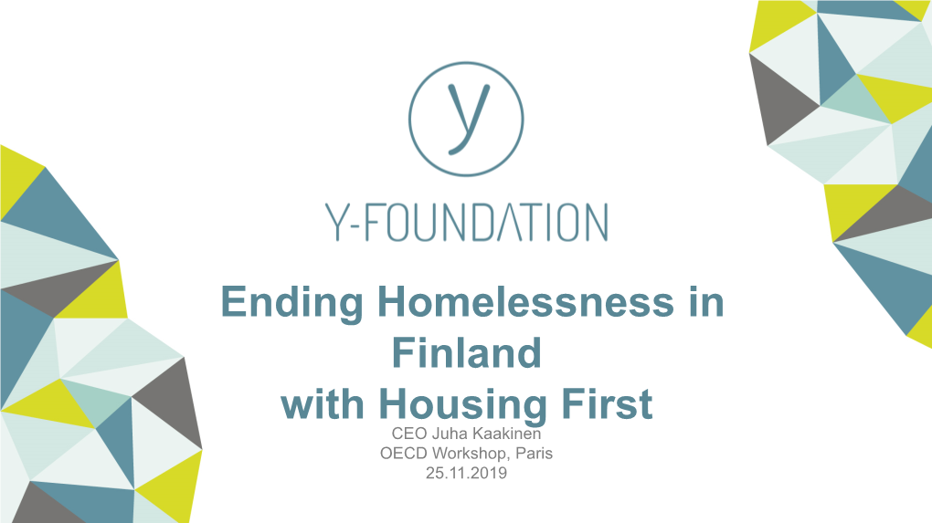 Ending Homelessness in Finland with Housing First CEO Juha Kaakinen OECD Workshop, Paris 25.11.2019 1 Homelessness in Finland 1987- 18000 2027 16000