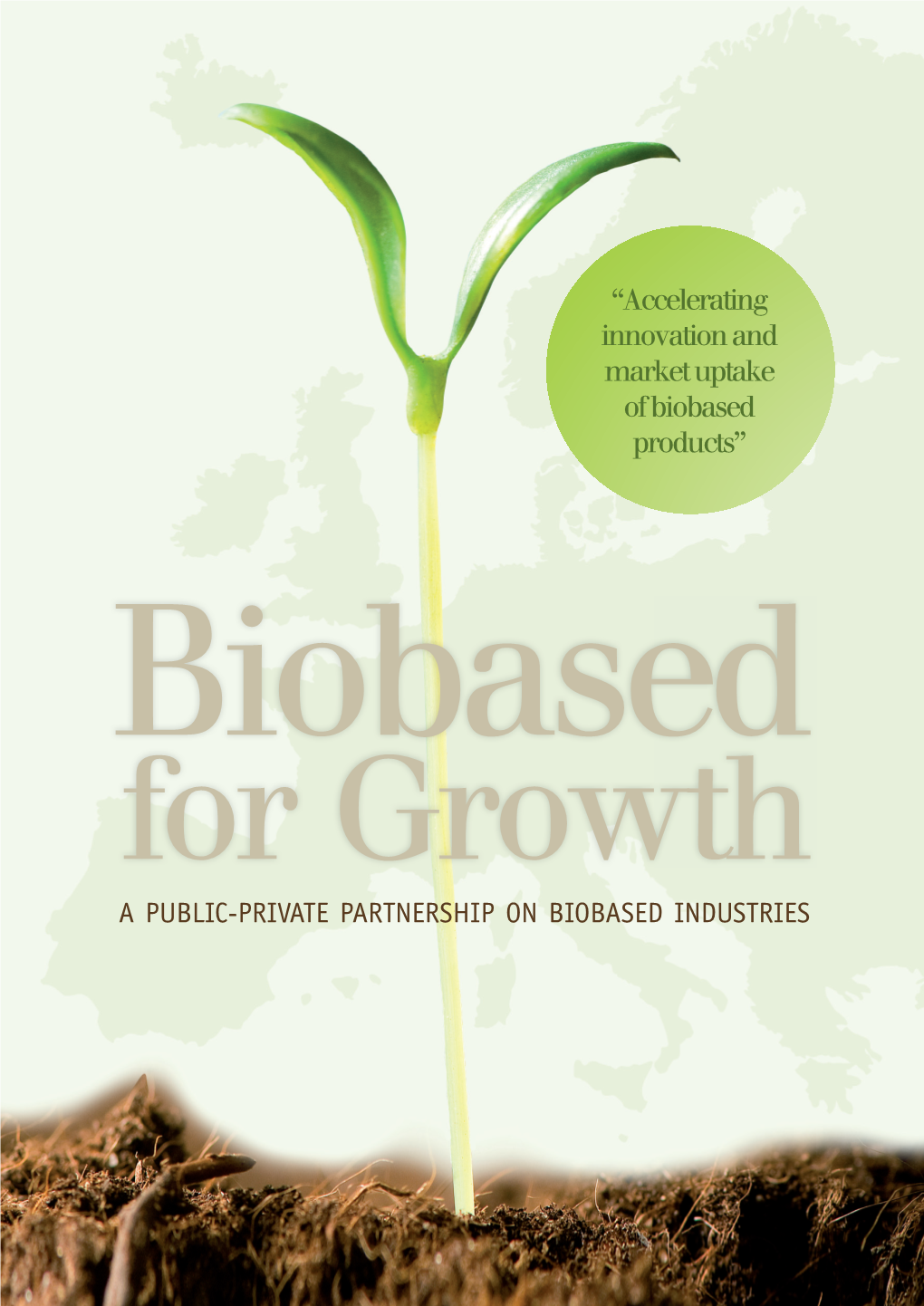 “Accelerating Innovation and Market Uptake of Biobased Products” Biobased for Growth a PUBLIC-PRIVATE PARTNERSHIP on BIOBASED INDUSTRIES Table of Content