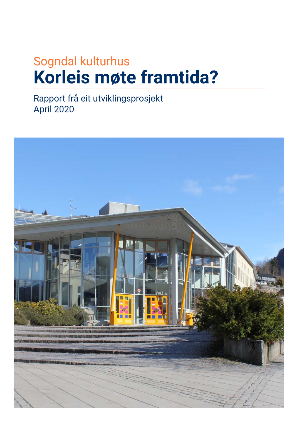 Sogndal Kulturhus Korleis Møte Framtida? Rapport Frå Eit Utviklingsprosjekt April 2020 Innhald