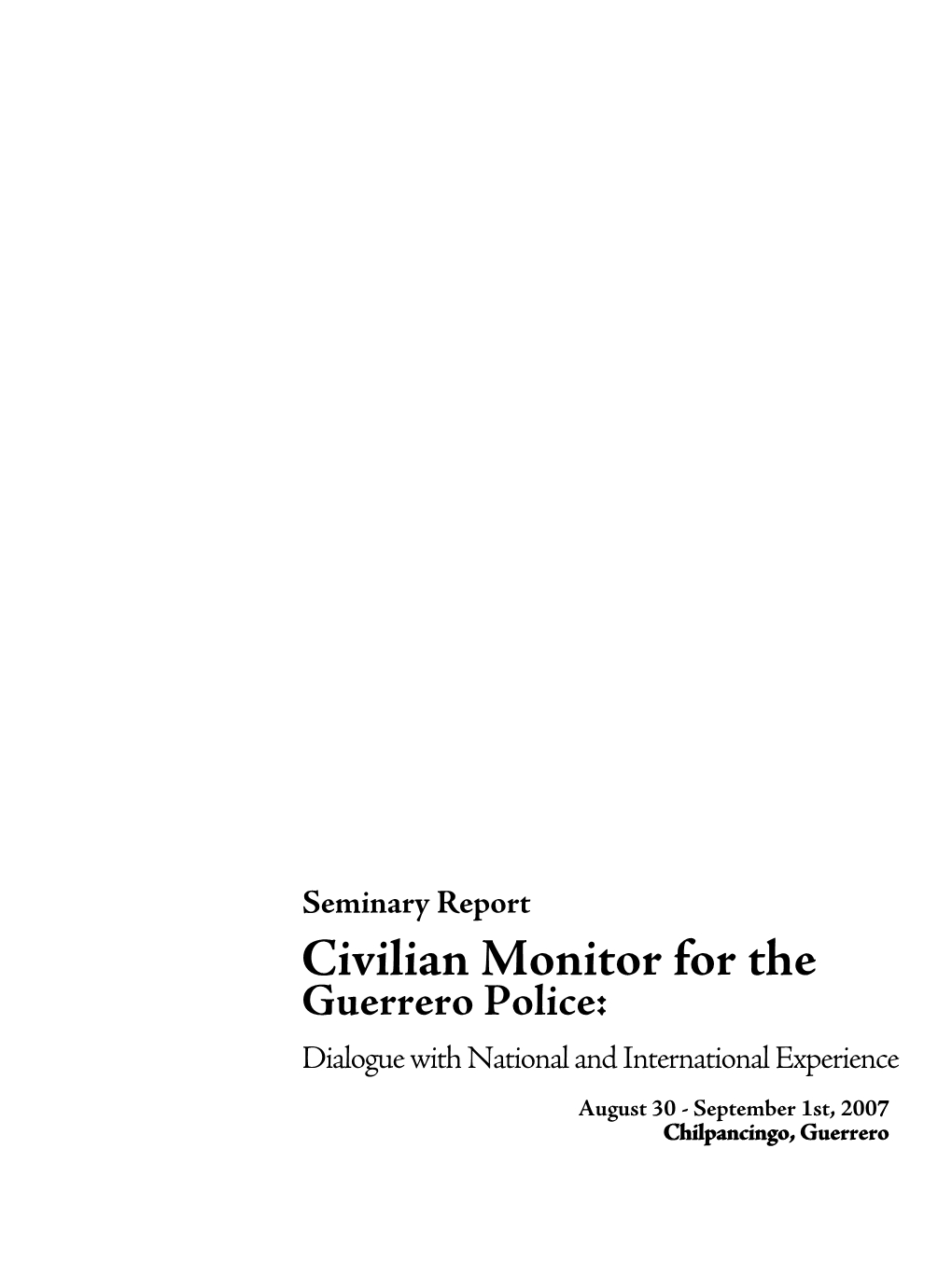 7 Chilpancingo, Guerrero Seminary Report “Civilian Monitor for the Guerrero Police: Dialogue with National and International Experience”