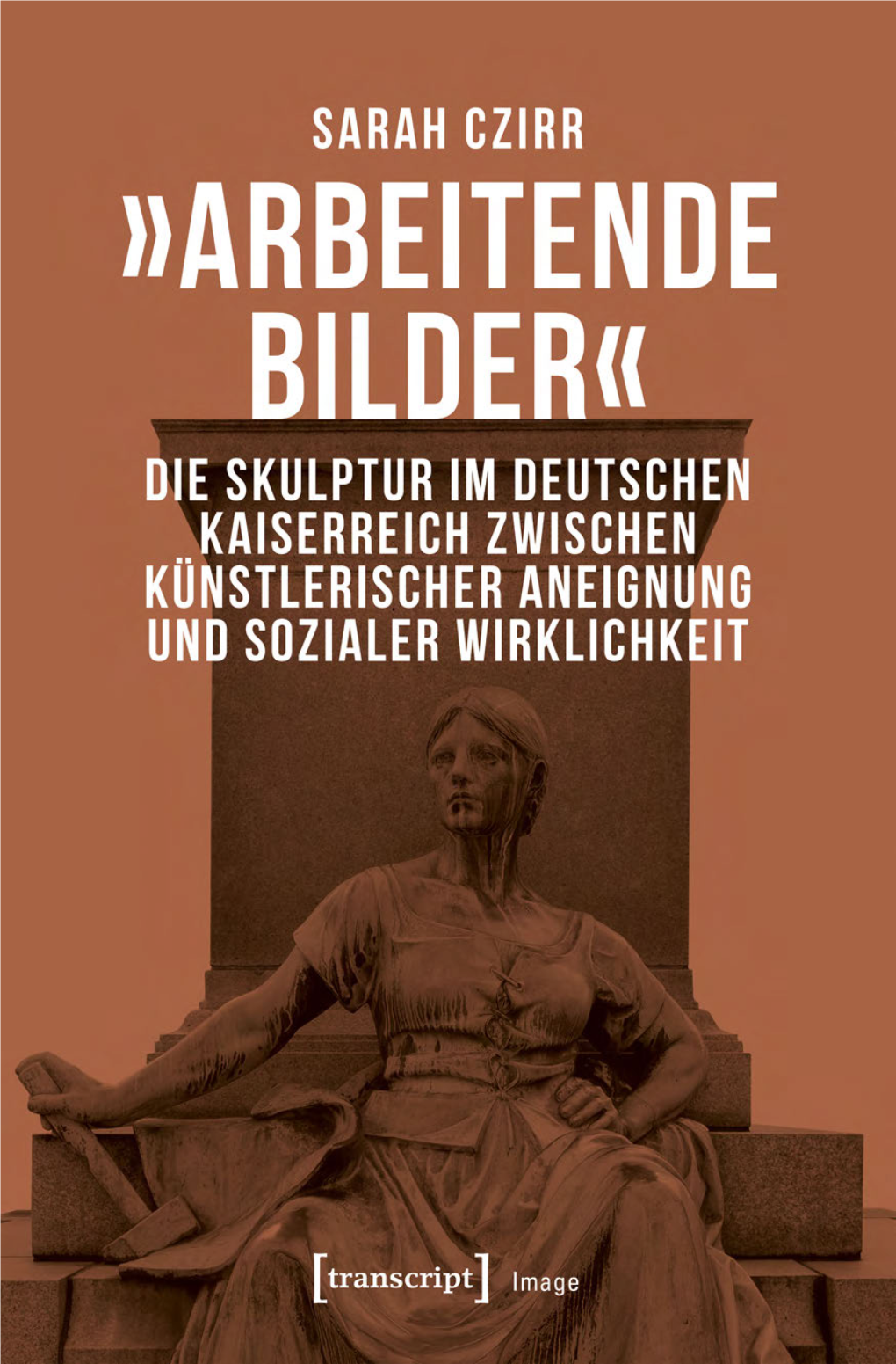 Arbeitende Bilder« Die Skulptur Im Deutschen Kaiserreich Zwischen Künstlerischer Aneignung Und Sozialer Wirklichkeit