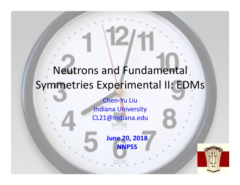 Neutrons and Fundamental Symmetries Experimental II: Edms Chen-Yu Liu Indiana University CL21@Indiana.Edu