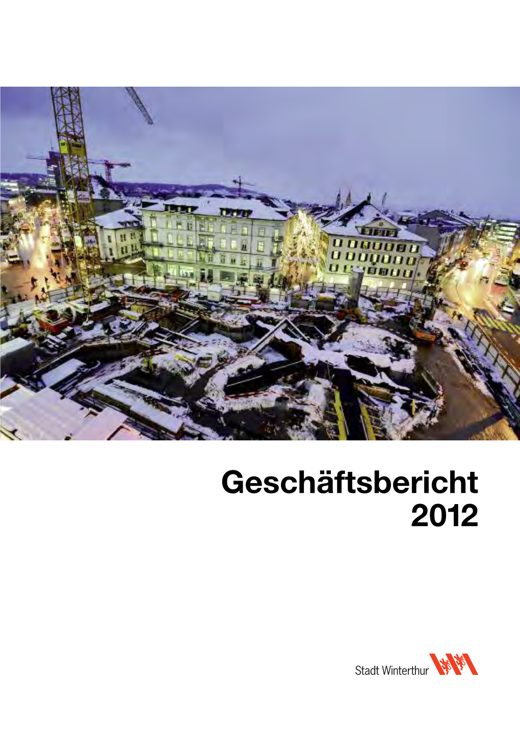 Geschäftsbericht Des Stadtrates 2012 Titelbild: Die Neugestaltung Des Bahnhofplatzes Süd Prägte Das Jahr 2012 Und Soll Bis Vor Dem Albanifest 2013 Abgeschlossen Sein