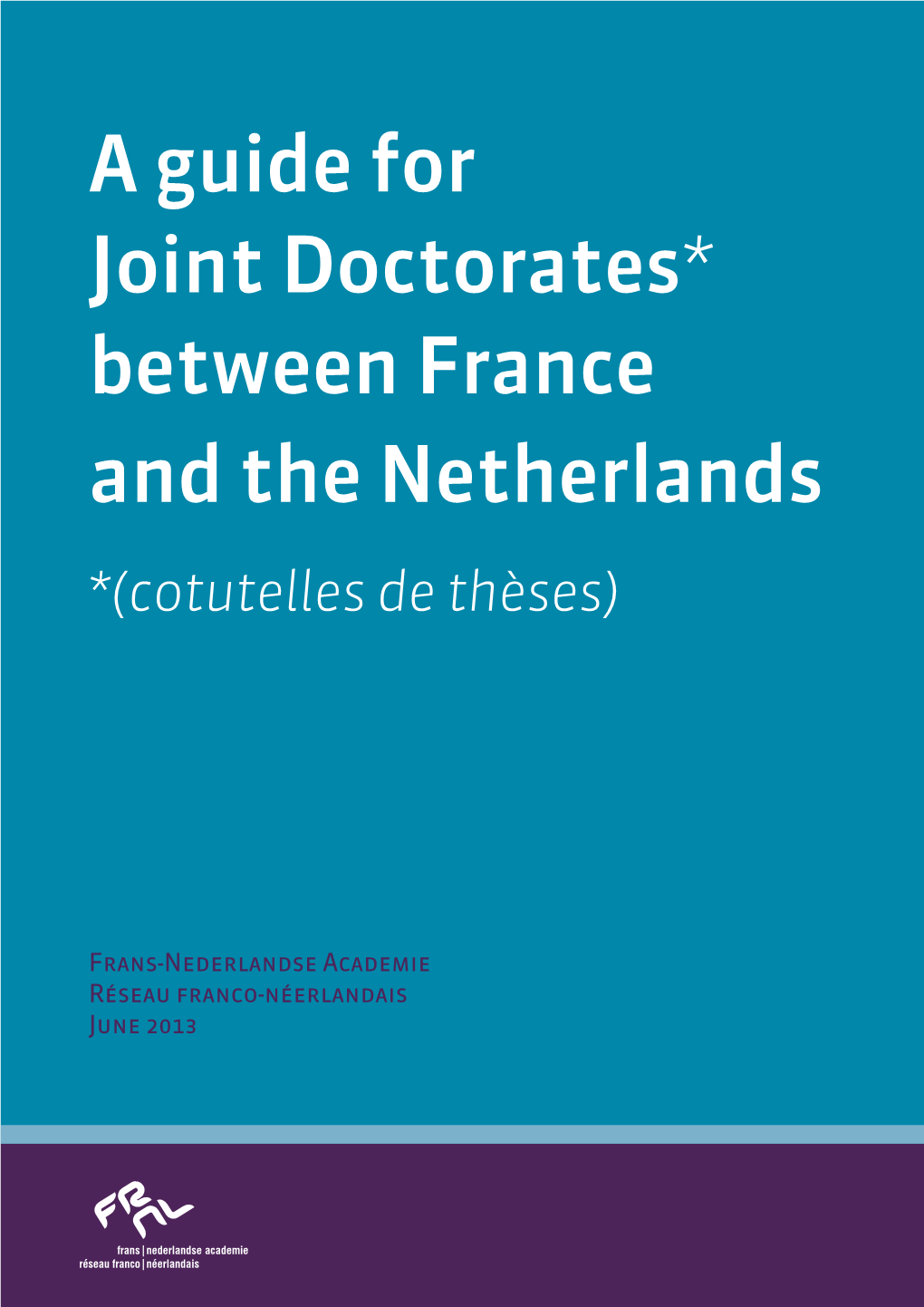 A Guide for Joint Doctorates* Between France and the Netherlands *(Cotutelles De Thèses)
