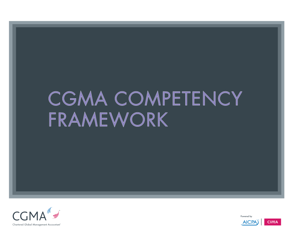 CGMA COMPETENCY FRAMEWORK the CGMA COMPETENCY FRAMEWORK IS COMPRISED of FOUR KNOWLEDGE AREAS Technical Skills, Business Skills, People Skills and Leadership Skills