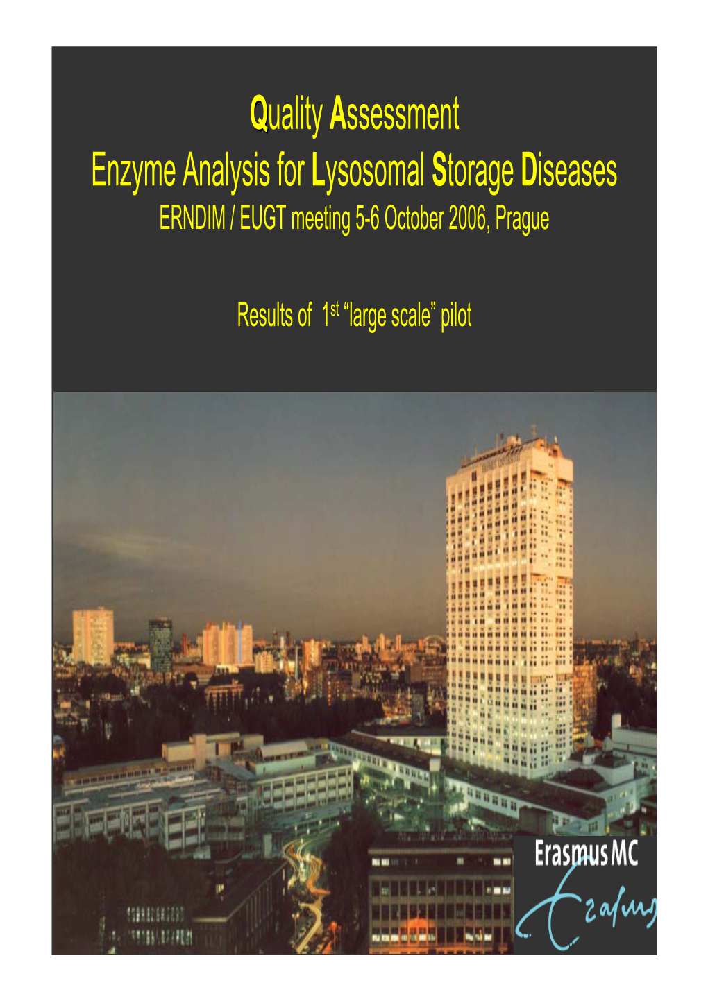 Quality Assessment Enzyme Analysis for Lysosomal Storage Diseases ERNDIM / EUGT Meeting 5-6 October 2006, Prague