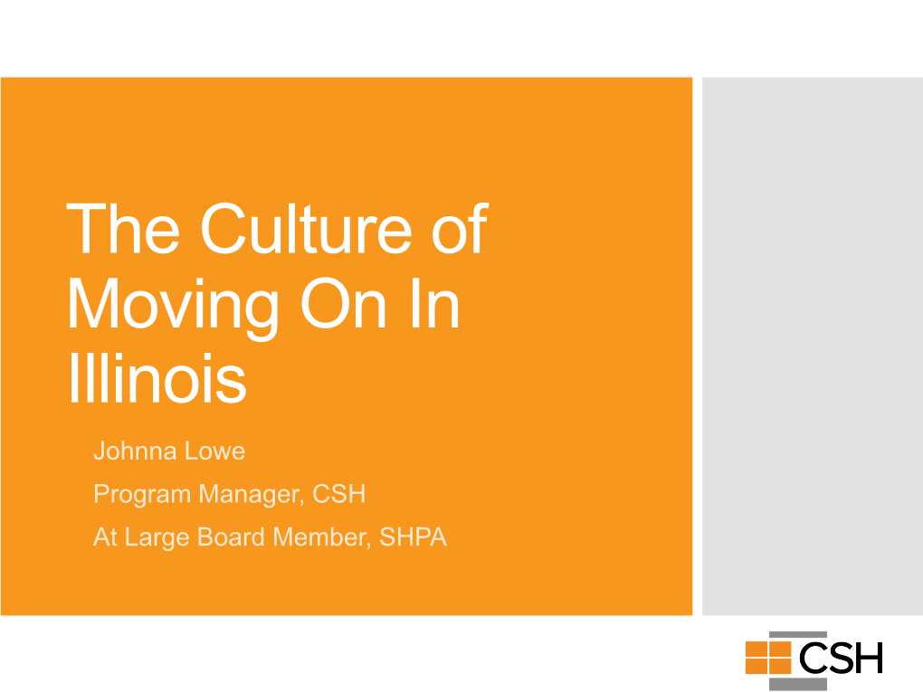 The Culture of Moving on in Illinois Johnna Lowe Program Manager, CSH at Large Board Member, SHPA About CSH Maximizing Public Resources