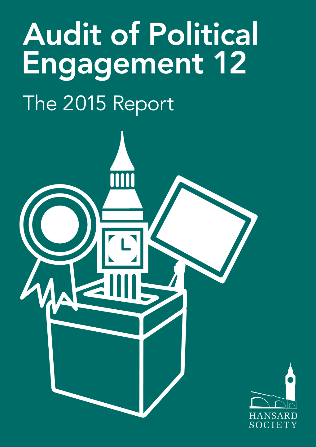 Audit of Political Engagement 12 the 2015 Re Po Rt Text and Graphics © Hansard Society 20 15