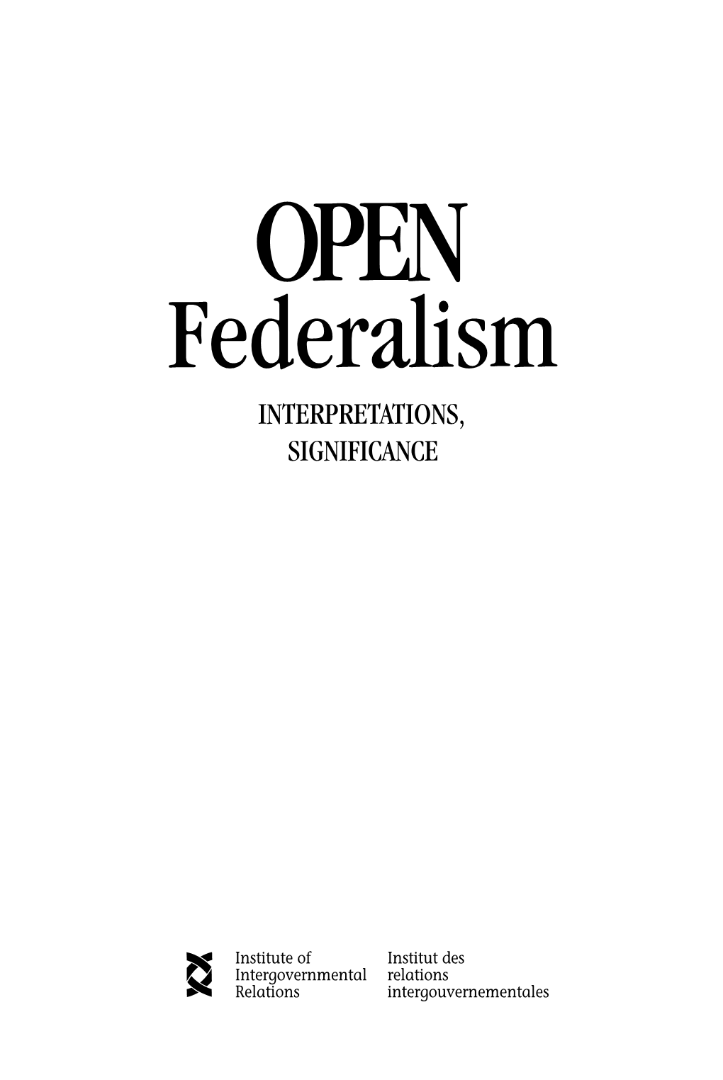 OPEN Federalism INTERPRETATIONS, SIGNIFICANCE Library and Archives Canada Cataloguing in Publication Open Federalism : Interpretations, Significance