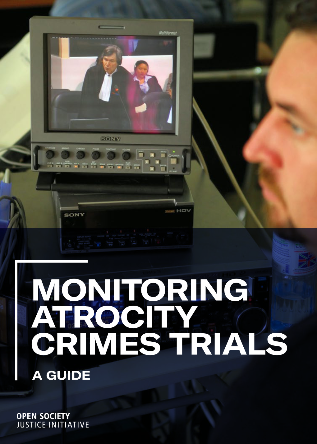MONITORING ATROCITY CRIMES TRIALS a GUIDE Copyright © 2020 Open Society Foundations