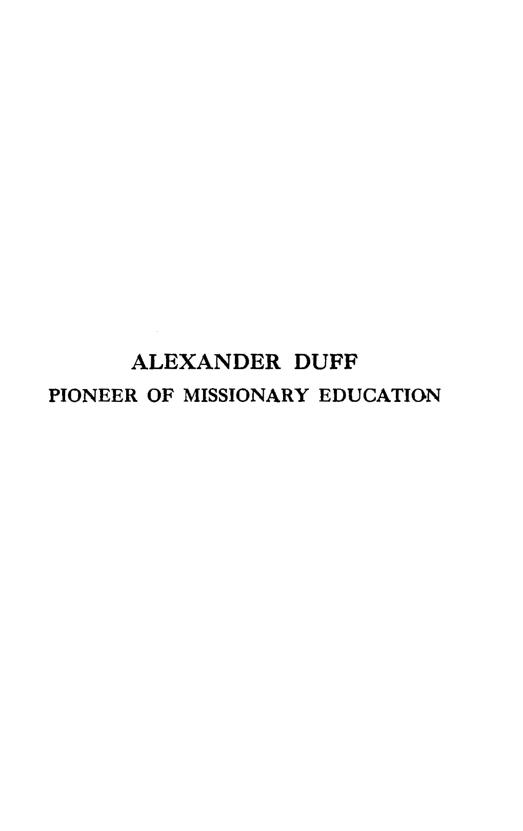 Alexander Duff Pioneer of Missionary Education Alexand Er Duff a T Th I Rty Alexander Duff Pioneer of Missionary Education