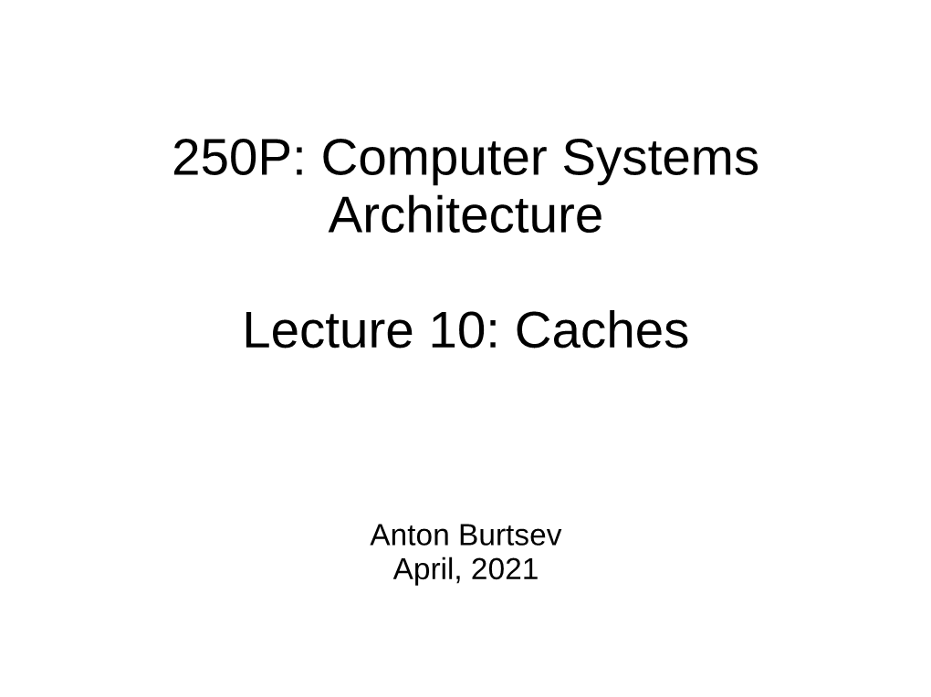 250P: Computer Systems Architecture Lecture 10: Caches