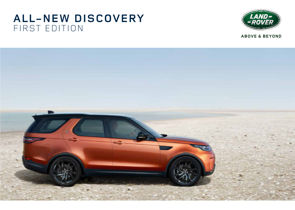 ALL-NEW DISCOVERY FIRST EDITION Ever Since the First Land Rover Vehicle Was Conceived in 1947, We Have Built Vehicles That Challenge What Is Possible