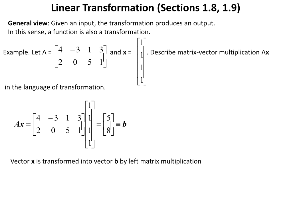 Linear Transformation (Sections 1.8, 1.9) General View: Given an Input, the Transformation Produces an Output