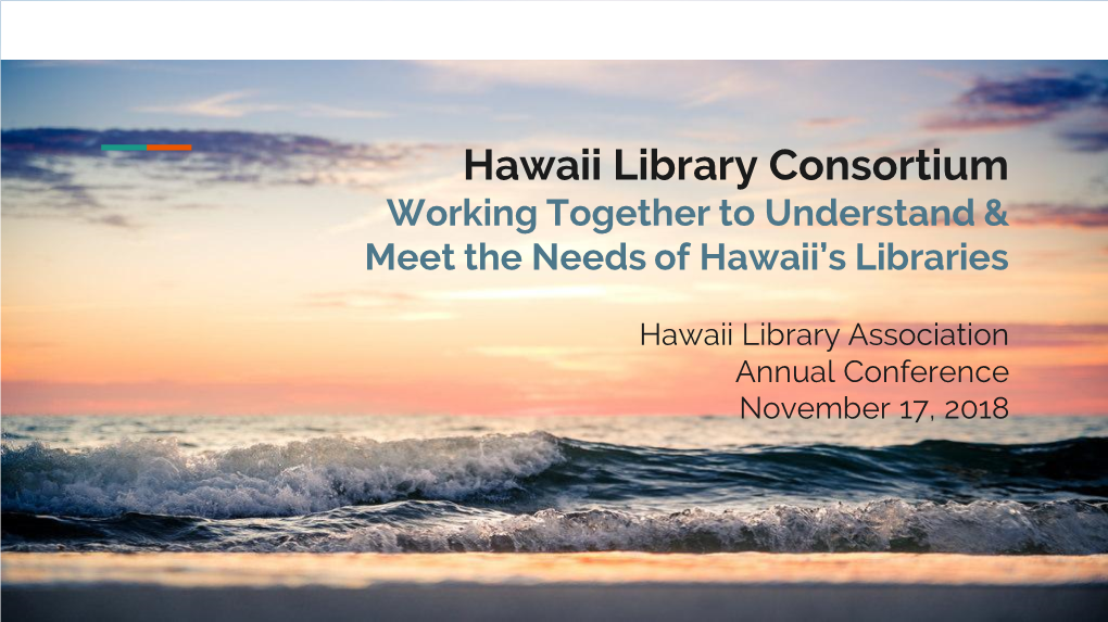 Hawaii Library Consortium Working Together to Understand & Meet the Needs of Hawaii’S Libraries