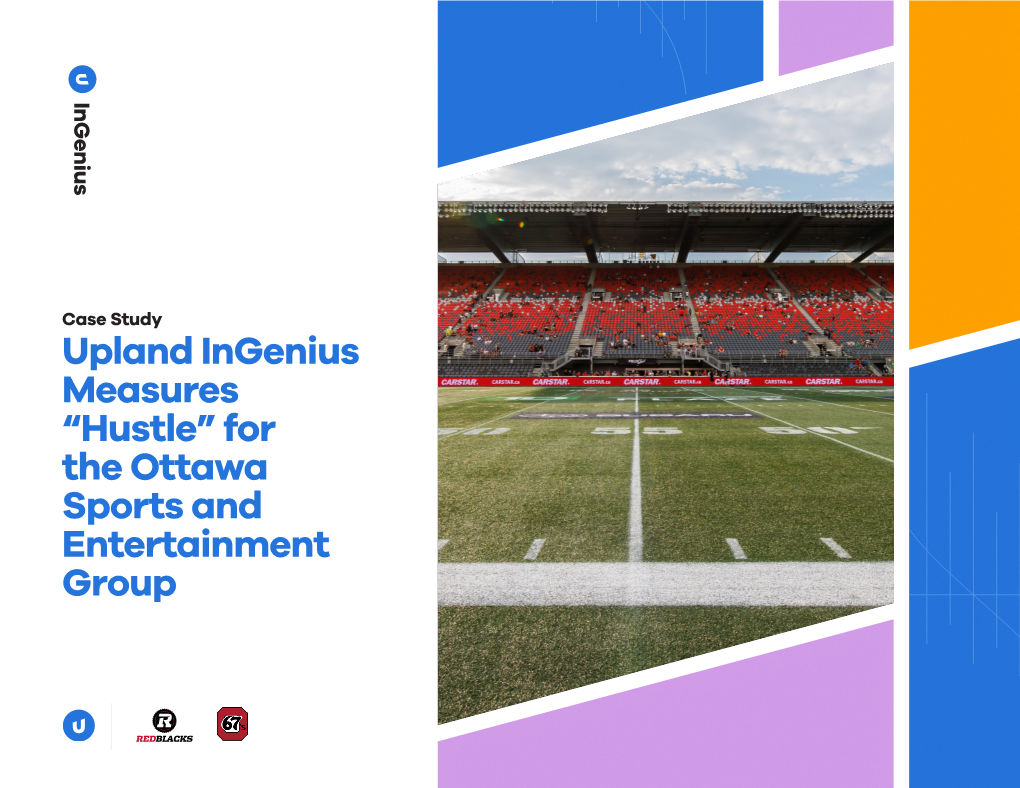 Upland Ingenius Measures “Hustle” for the Ottawa Sports and Entertainment Group INDUSTRY the Ottawa Sports and Entertainment Entertainment Group (OSEG)