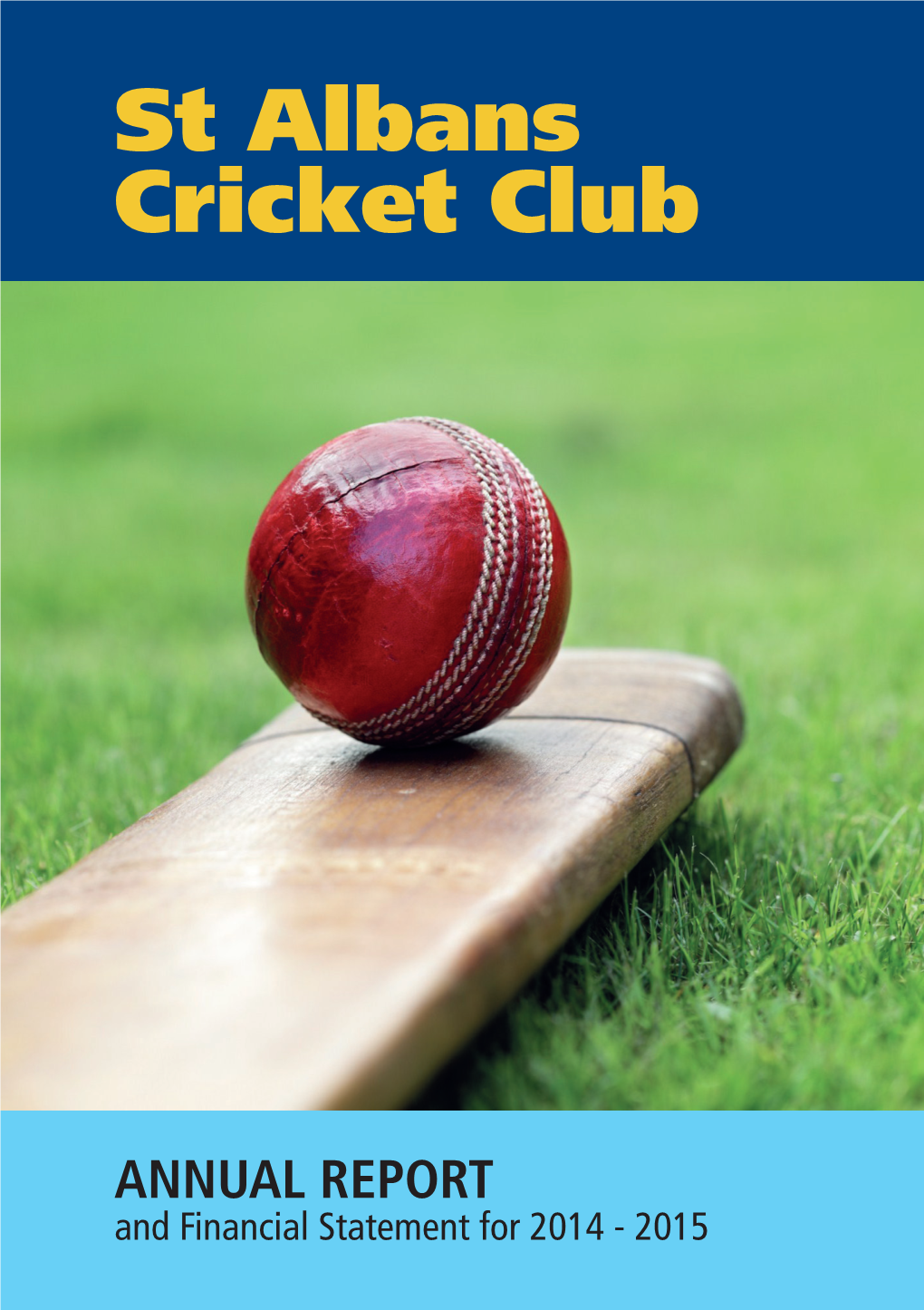ANNUAL REPORT and Financial Statement for 2014 - 2015 St Albans Cricket Club Thanks and Acknowledges the Various Image Suppliers