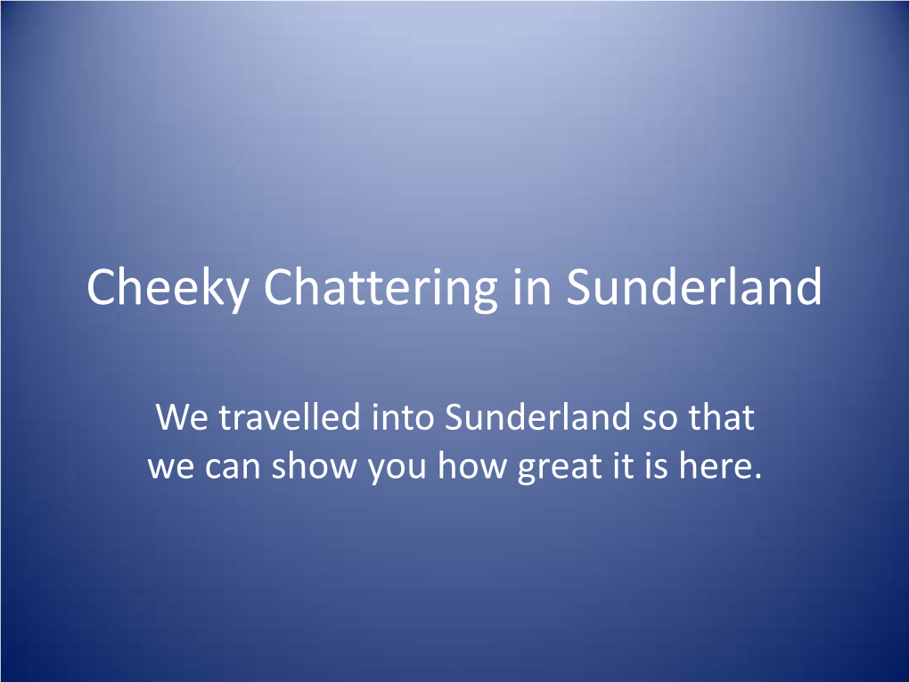 Cheeky Chattering in Sunderland