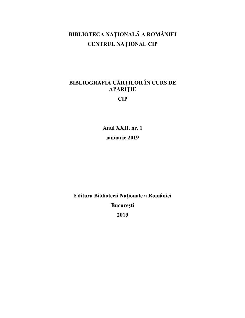 BIBLIOTECA NAŢIONALĂ a ROMÂNIEI CENTRUL NAŢIONAL CIP BIBLIOGRAFIA CĂRŢILOR ÎN CURS DE APARIŢIE CIP Anul XXII, Nr. 1 Ianu