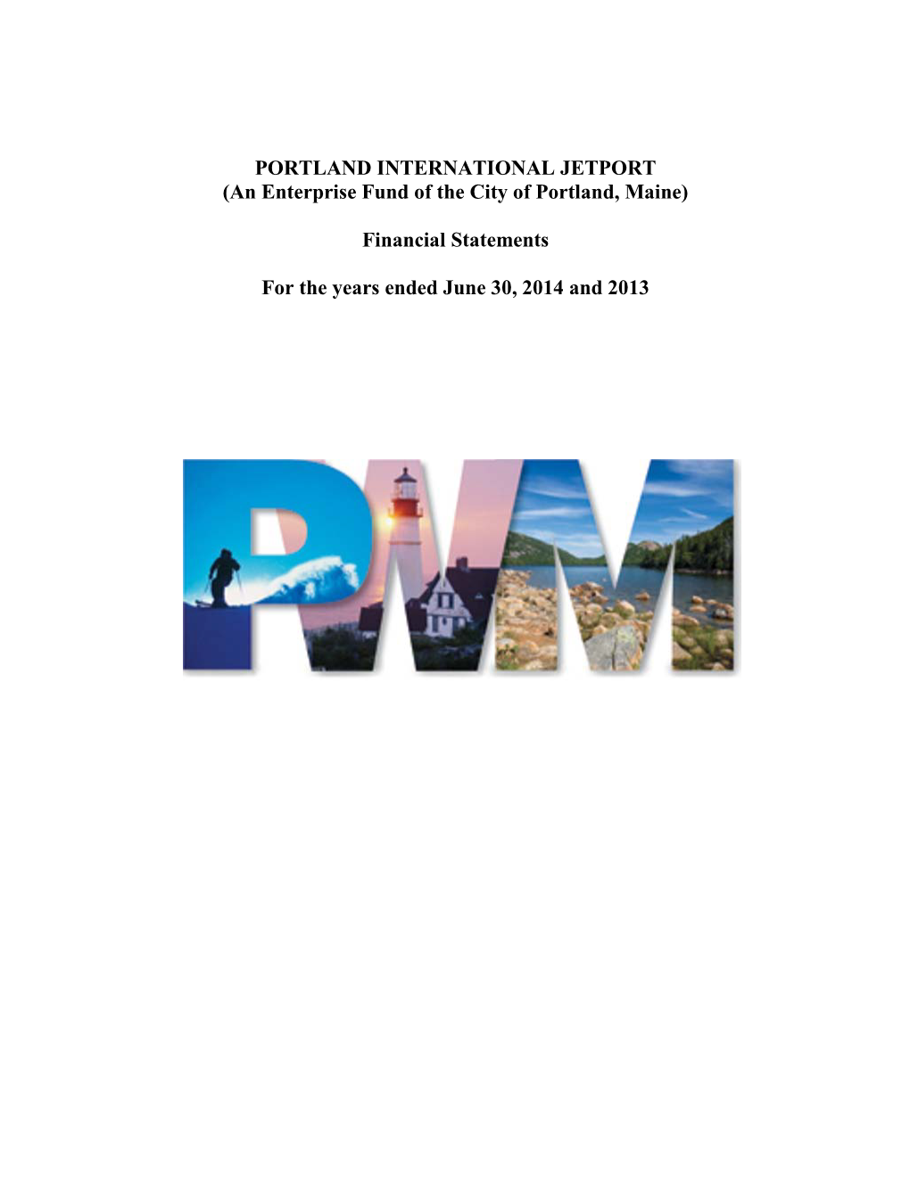 PORTLAND INTERNATIONAL JETPORT (An Enterprise Fund of the City of Portland, Maine) Financial Statements for the Years Ended June 30, 2014 and 2013