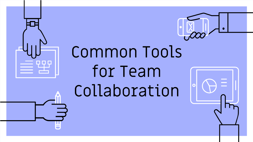 Common Tools for Team Collaboration Problem: Working with a Team (Especially Remotely) Can Be Difficult