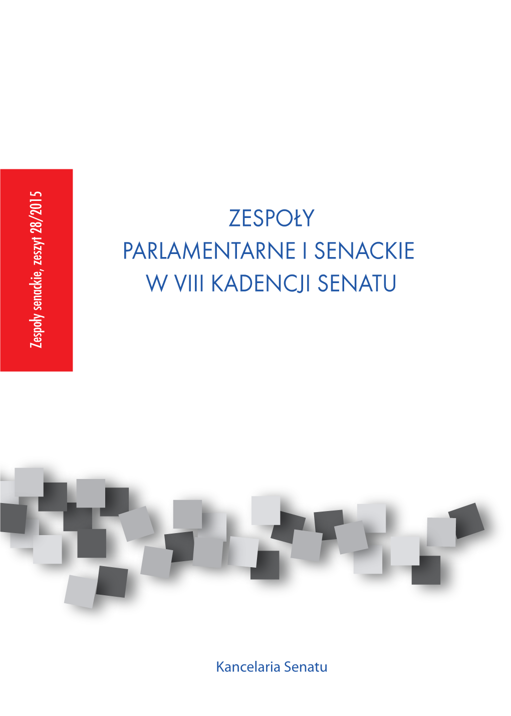 ZESPOŁY PARLAMENTARNE I SENACKIE W VIII KADENCJI SENATU Zespoły Senackie, Zeszyt 28/2015