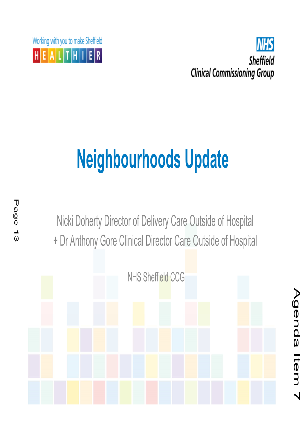 Neighbourhoods Update Page 13 Page Nicki Doherty Director of Delivery Care Outside of Hospital + Dr Anthony Gore Clinical Director Care Outside of Hospital