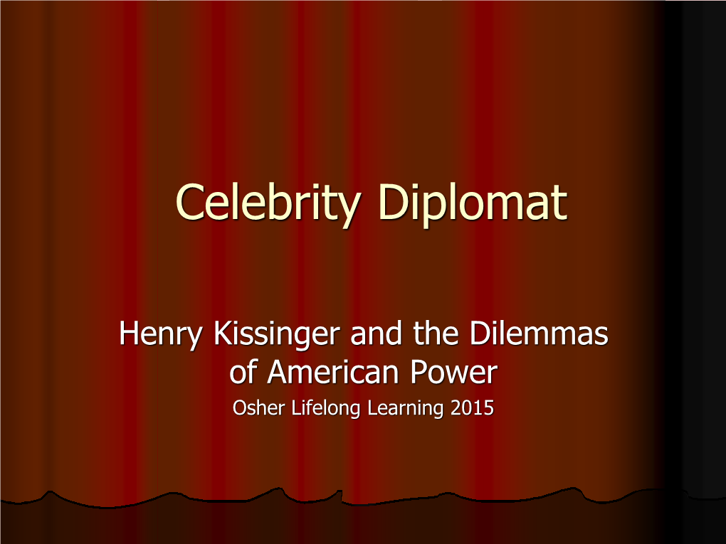 Henry Kissinger and the Dilemmas of American Power Osher Lifelong Learning 2015 Henry A