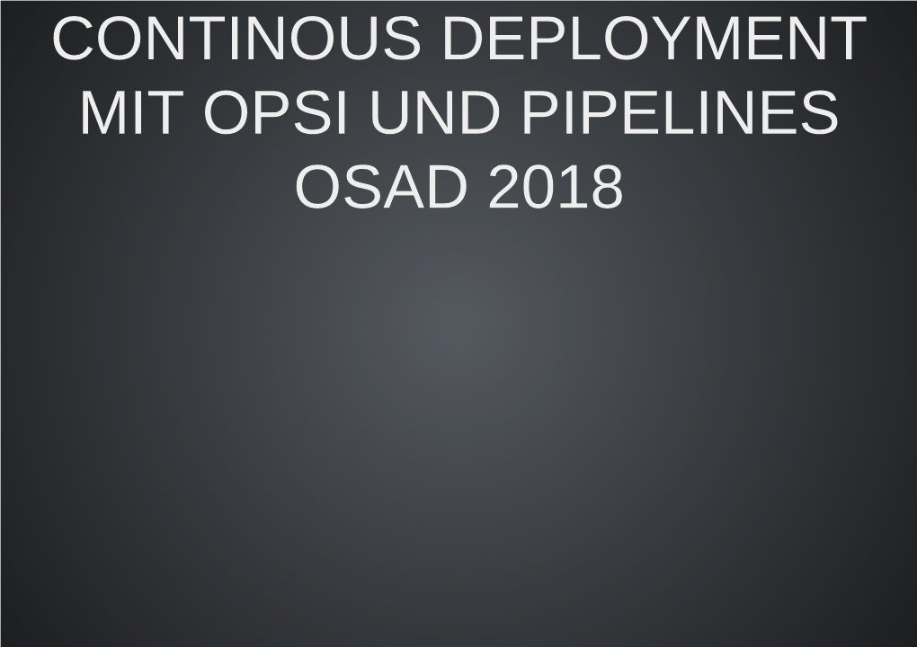 Continous Deployment Mit Opsi Und Pipelines Osad 2018 Agenda