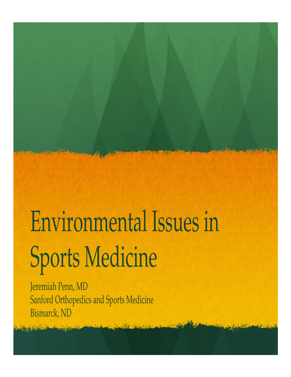 Environmental Issues in Sports Medicine Jeremiah Penn, MD Sanford Orthopedics and Sports Medicine Bismarck, ND Lecture Objectives
