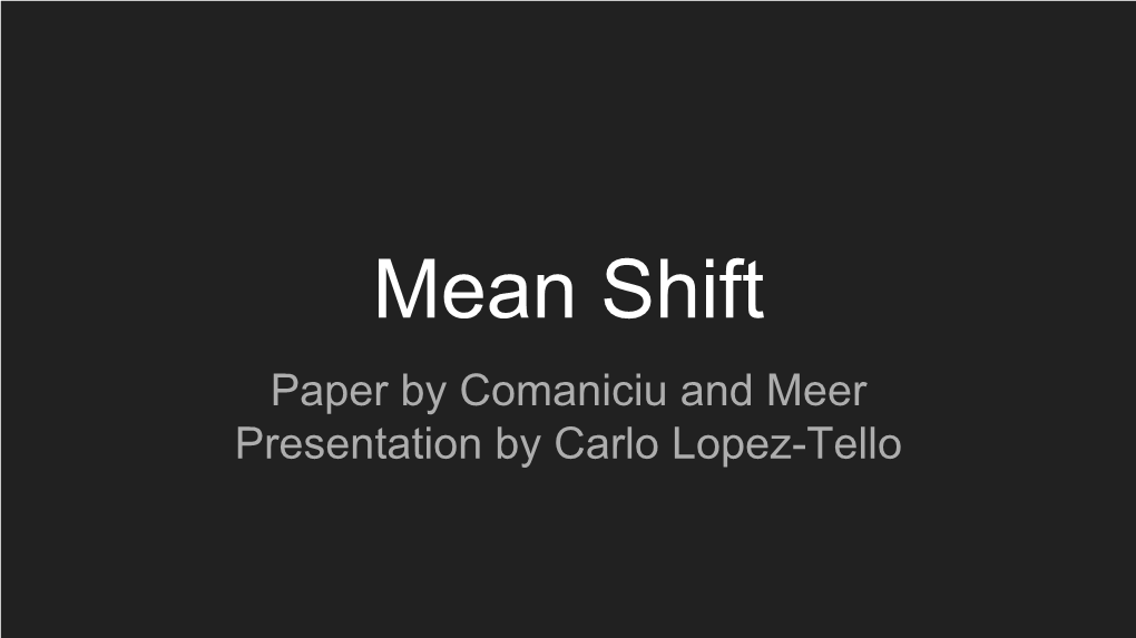Mean Shift Paper by Comaniciu and Meer Presentation by Carlo Lopez-Tello What Is the Mean Shift Algorithm?