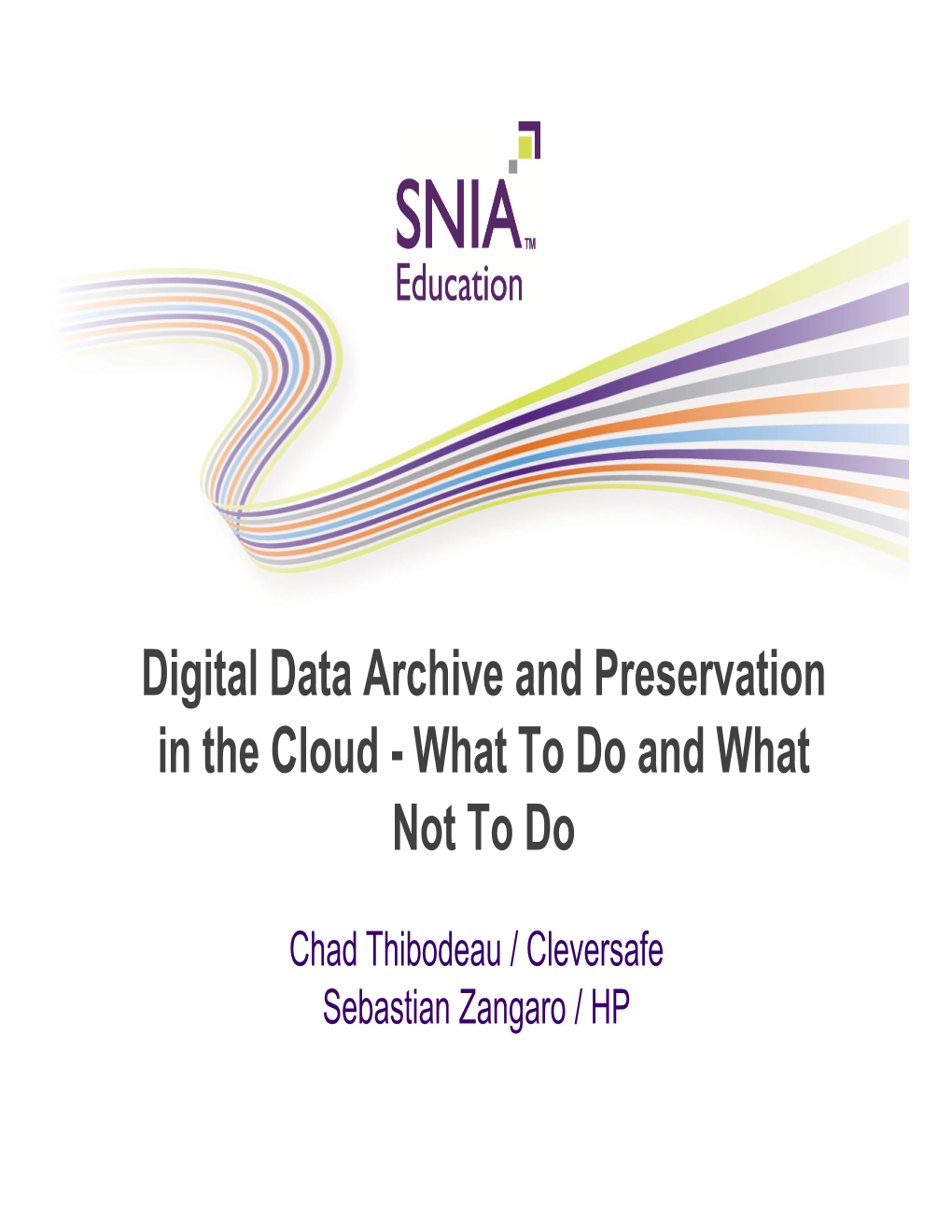 Digital Data Archive and Preservation in the Cloud – What to Do and What Not to Do 2 © 2013 Storage Networking Industry Association