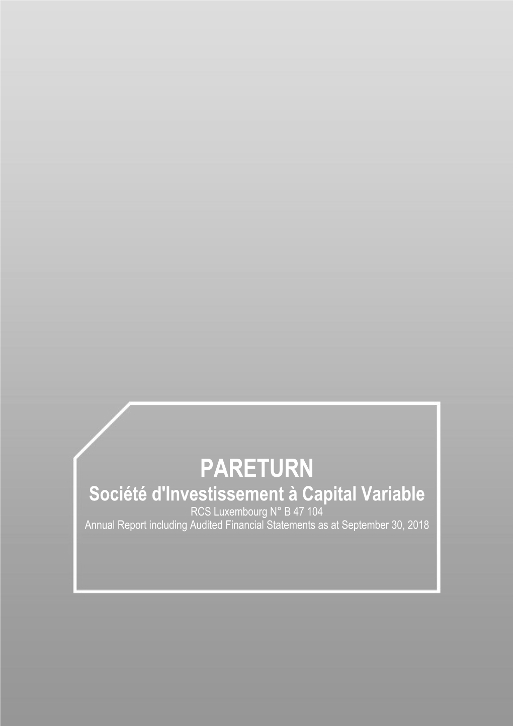 PARETURN Société D'investissement À Capital Variable RCS Luxembourg N° B 47 104 Annual Report Including Audited Financial Statements As at September 30, 2018 PARETURN