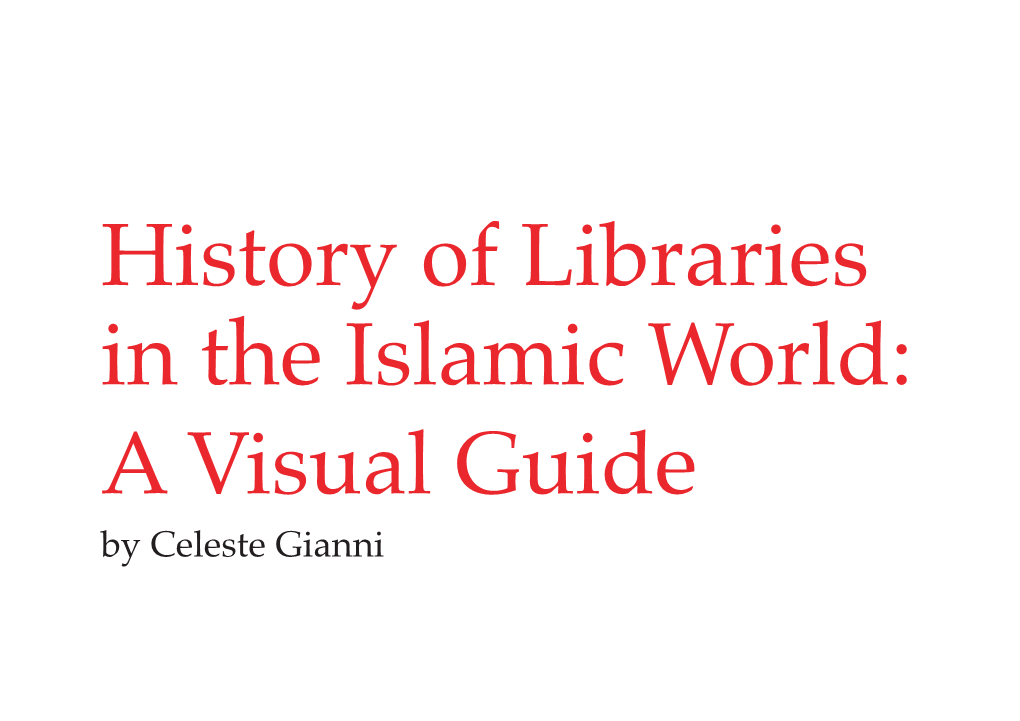 By Celeste Gianni History of Libraries in the Islamic World: a Visual Guide