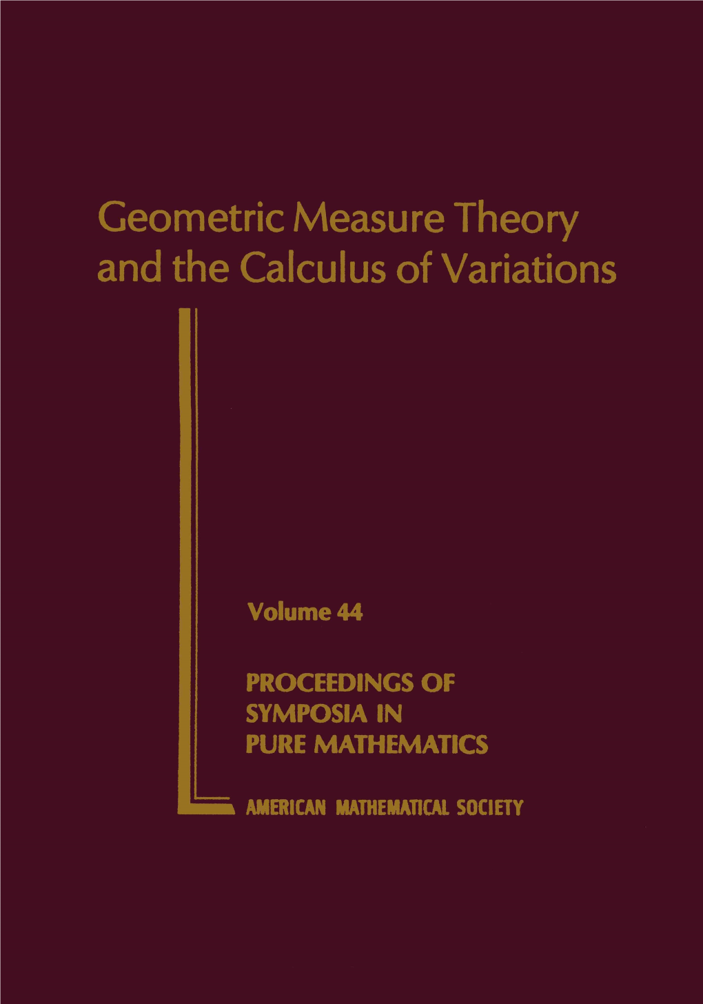 Geometric Measure Theory and the Calculus of Variations PROCEEDINGS of SYMPOSIA in PURE MATHEMATICS Volume 44
