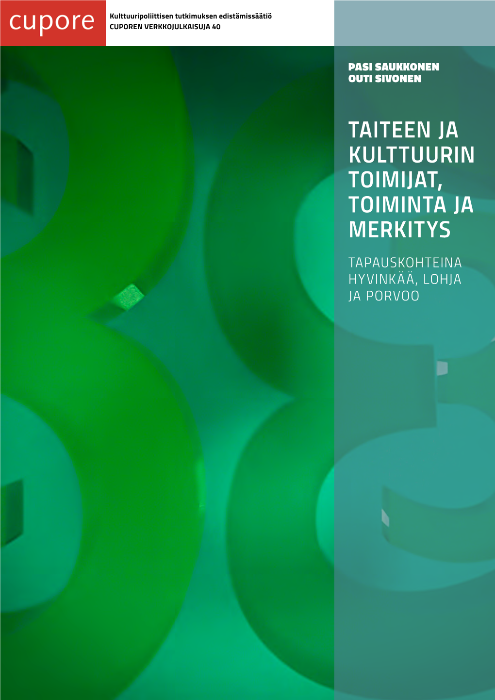 TAITEEN JA KULTTUURIN TOIMIJAT, TOIMINTA JA MERKITYS TAPAUSKOHTEINA HYVINKÄÄ, LOHJA JA PORVOO Pasi Saukkonen Ja Outi Sivonen